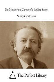 No Moss or the Career of a Rolling Stone【電子書籍】[ Harry Castlemon ]