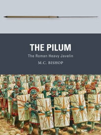 The Pilum The Roman Heavy Javelin【電子書籍】[ M.C. Bishop ]