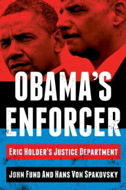 Obama's Enforcer Eric Holder's Justice Department【電子書籍】[ John Fund ]