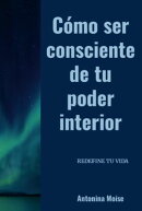 Cómo Ser Consciente De Tu Poder Interior