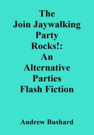 The Join Jaywalking Party Rocks!: An Alternative Parties Flash Fiction【電子書籍】[ Andrew Bushard ]