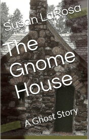 The Gnome House A Ghost Story【電子書籍】[ Susan LaRosa ]