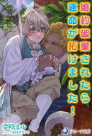 婚約破棄されたら運命が拓けました！