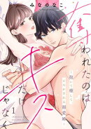 【期間限定　無料お試し版　閲覧期限2026年10月31日】奪われたのはキスだけじゃなく 〜抱いて癒して、とろかされる溺愛婚〜（1）