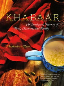 Khabaar An Immigrant Journey of Food, Memory, and Family【電子書籍】[ Madhushree Ghosh ]