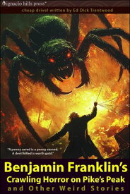 Benjamin Franklin’s Crawling Horror on Pike’s Peak, and Other Weird Stories 【電子書籍】[ A. E. Burkeswood ]