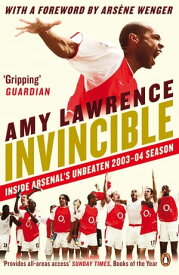 Invincible Inside Arsenal's Unbeaten 2003-2004 Season【電子書籍】[ Amy Lawrence ]