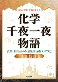 読むだけで身につく化学千夜一夜物語: 食品、日用品から最先端技術まで75話【電子書籍】[ 太田博道 ]