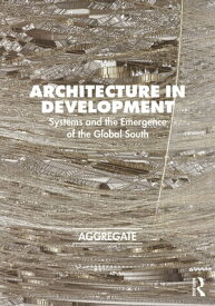 Architecture in Development Systems and the Emergence of the Global South【電子書籍】