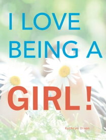 I Love Being a Girl【電子書籍】[ Kathryn Dixon ]