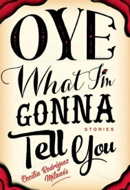 Oye What I'm Gonna Tell You【電子書籍】[ Cecilia Rodr?guez Milan?s ]