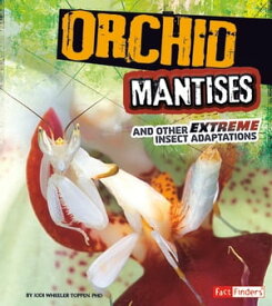 Orchid Mantises and Other Extreme Insect Adaptations【電子書籍】[ Jodi Wheeler-Toppen, PhD. ]