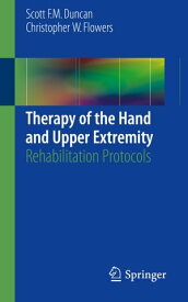 Therapy of the Hand and Upper Extremity Rehabilitation Protocols【電子書籍】[ Scott F. M. Duncan ]