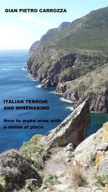 Italian Terroir and Winemaking How to make wine with a sense of place【電子書籍】[ GIAN PIETRO CARROZZA ]