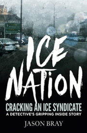 Ice Nation Cracking an ice syndicate: a detective's gripping inside story【電子書籍】[ Jason Bray ]