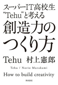 スーパーIT高校生”Tehu”と考える　創造力のつくり方【電子書籍】[ Tehu ]