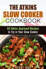 The Atkins Slow Cooker Cookbook: 60 Atkins-Approved Recipes to Try in Your Slow Cooker Healthy Slow Cooking【電子書籍】[ Vicki Day ]