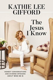The Jesus I Know Honest Conversations and Diverse Opinions about Who He Is【電子書籍】[ Kathie Lee Gifford ]
