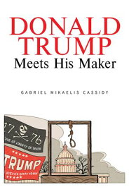 Donald Trump Meets His Maker【電子書籍】[ Gabriel Mikaelis Cassidy ]