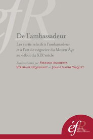 De l’ambassadeur Les ?crits relatifs ? l’ambassadeur et ? l’art de n?gocier du Moyen ?ge au d?but du xixe?si?cle【電子書籍】