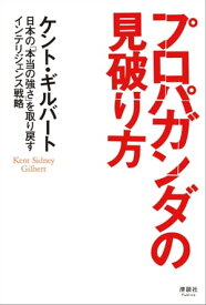 プロパガンダの見破り方 日本の「本当の強さ」を取り戻すインテリジェンス戦略【電子書籍】[ ケント・ギルバート ]