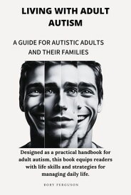 Living with Adult Autism A Guide for Autistic Adults and Their Families【電子書籍】[ Rory Ferguson ]