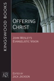 Offering Christ John Wesley's Evangelistic Vision【電子書籍】[ Jack Jackson ]