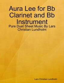 Aura Lee for Bb Clarinet and Bb Instrument - Pure Duet Sheet Music By Lars Christian Lundholm【電子書籍】[ Lars Christian Lundholm ]