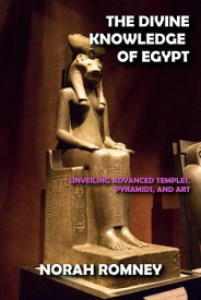 The Divine Knowledge of Egypt【電子書籍】[ NORAH ROMNEY ]