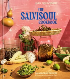 The SalviSoul Cookbook Salvadoran Recipes and the Women Who Preserve Them【電子書籍】[ Karla Tatiana Vasquez ]