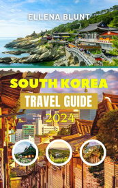 SOUTH KOREA TRAVEL GUIDE 2024 Updated and Comprehensive Travel Companion with itineraries to explore the land of the morning calm, unveil the timeless charm and wonders of south Korean culture【電子書籍】[ Ellena Blunt ]