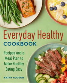 Everyday Healthy Cookbook Recipes and a Meal Plan to Make Healthy Eating Easy【電子書籍】[ Kathy Hodson ]