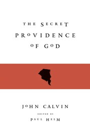 The Secret Providence of God【電子書籍】[ John Calvin ]