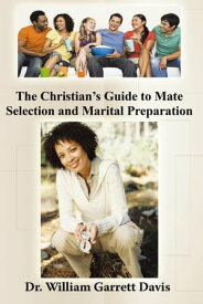 The Christian’S Guide to Mate Selection and Marital Preparation【電子書籍】[ William Garrett Davis ]
