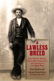 A Lawless Breed John Wesley Hardin, Texas Reconstruction, and Violence in the Wild West【電子書籍】[ Chuck Parsons ]