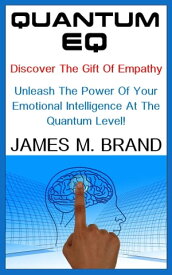 QUANTUM EQ Unleash The Power Of Your Emotional Intelligence At The Quantum Level!【電子書籍】[ James M. Brand ]