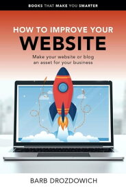 How to Improve Your Website ? Make Your Website or Blog an Asset for Your Business Books That Make You Smarter【電子書籍】[ Barb Drozdowich ]
