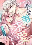 【期間限定　無料お試し版　閲覧期限2026年10月31日】親友の弟に求愛されています 〜こんな腹黒ワンコなんて知らない！〜【e乙蜜コミックス版】（1）