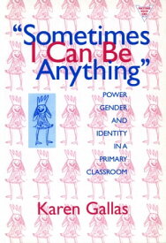 Sometimes I Can Be Anything Power, Gender, and Identity in a Primary Classroom【電子書籍】[ Karen Gallas ]