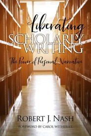 Liberating Scholarly Writing The Power of Personal Narrative【電子書籍】[ Robert Nash ]