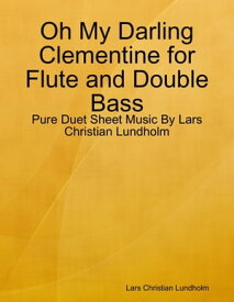 Oh My Darling Clementine for Flute and Double Bass - Pure Duet Sheet Music By Lars Christian Lundholm【電子書籍】[ Lars Christian Lundholm ]