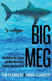 Big Meg The Story of the Largest and Most Mysterious Predator that Ever Lived【電子書籍】[ Tim Flannery ]