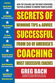 Secrets of Successful Coaching Winning Tips & Advice from Fifty of America’s Most Successful Coaches【電子書籍】[ Greg Bach ]