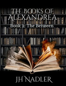 The Between The Books of Alexandrea【電子書籍】[ JH Nadler ]
