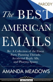 The Best American Emails Re: A Collection of the Finest Accidental Reply Alls, Pharma Spams, and Anonymous Death Threats【電子書籍】[ Amanda Meadows ]