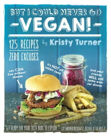 But I Could Never Go Vegan!【電子書籍】[ Kristy Turner ]