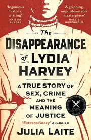 The Disappearance of Lydia Harvey WINNER OF THE CWA GOLD DAGGER FOR NON-FICTION: A true story of sex, crime and the meaning of justice【電子書籍】[ Julia Laite ]