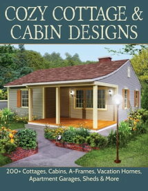 Cozy Cottage & Cabin Designs 200+ Cottages, Cabins, A-Frames, Vacation Homes, Apartment Garages, Sheds & More【電子書籍】[ Design America Inc. ]