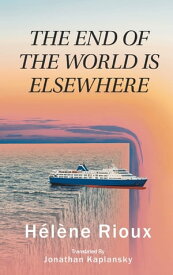 The End of the World Is Elsewhere【電子書籍】[ H?l?ne Rioux ]