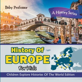 History Of Europe For Kids: A History Series - Children Explore Histories Of The World Edition【電子書籍】[ Baby Professor ]